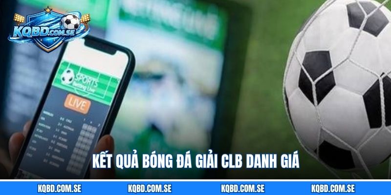 Kết quả bóng đá giải CLB danh giá