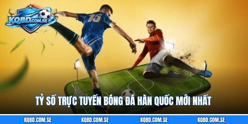 Tỷ số trực tuyến bóng đá Hàn Quốc mới nhất