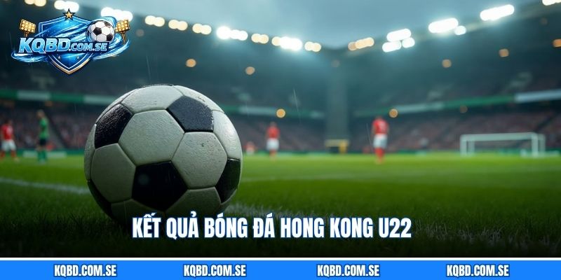 Kết quả bóng đá Hong Kong U22