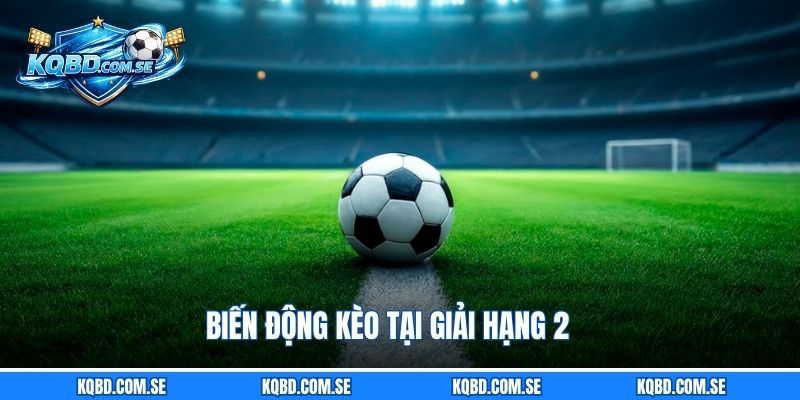 Biến động kèo tại giải Hạng 2