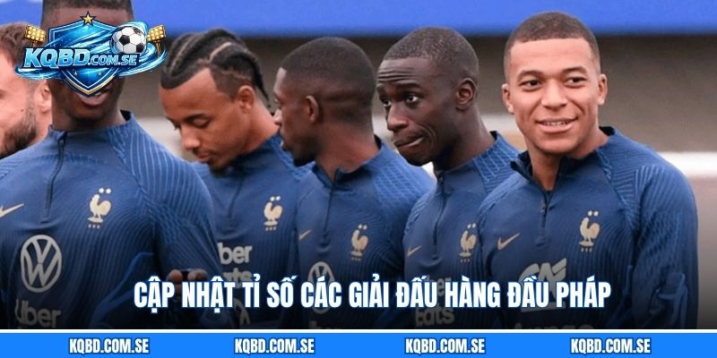 Cập nhật tỉ số các giải đấu hàng đầu Pháp