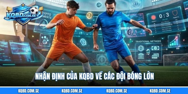 Nhận định của KQBD về các đội bóng lớn
