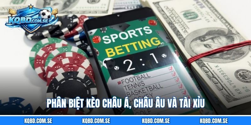 Phân biệt kèo châu Á, châu Âu và Tài Xỉu