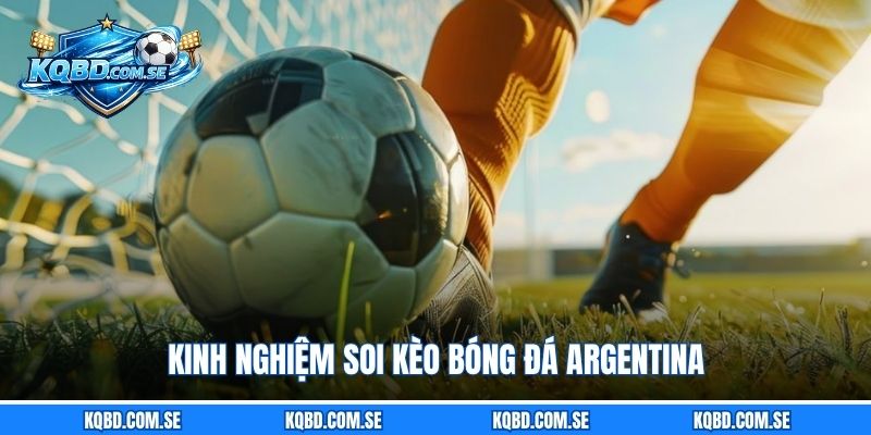 Kinh nghiệm soi kèo bóng đá Argentina