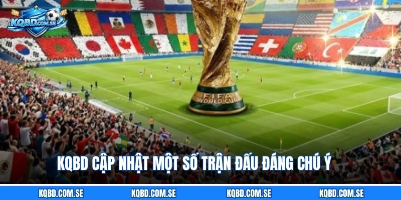 KQBD cập nhật một số trận đấu đáng chú ý