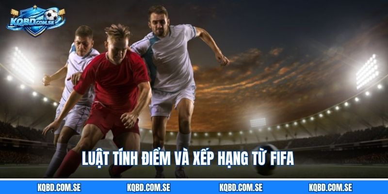 Luật tính điểm và xếp hạng từ FIFA