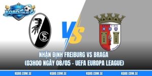Nhận định Freiburg vs Braga (03h00 ngày 08/05 – UEFA Europa League)