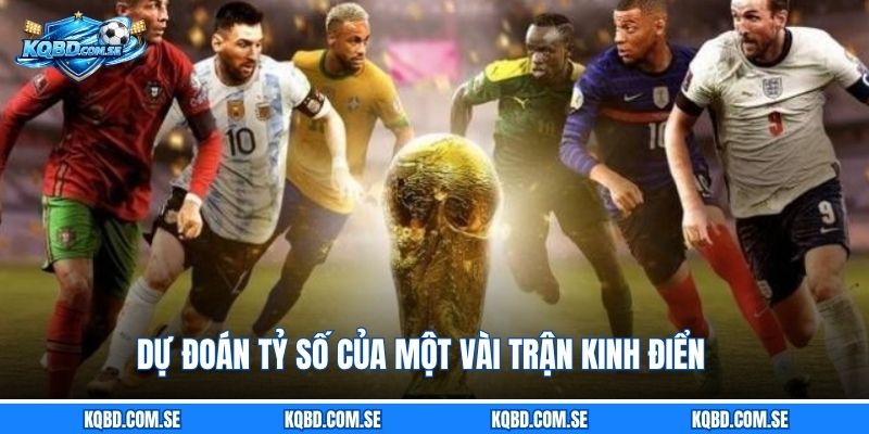 Dự đoán tỷ số của một vài trận kinh điển