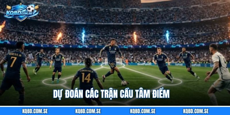 Dự đoán các trận cầu tâm điểm