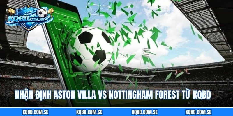 Nhận định Aston Villa vs Nottingham Forest từ KQBD