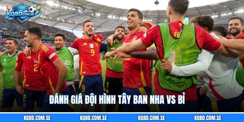 Đánh giá đội hình Tây Ban Nha vs Bỉ
