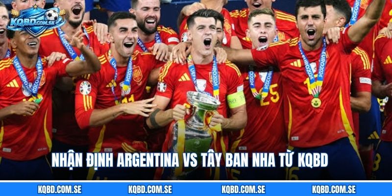 Nhận định Argentina vs Tây Ban Nha từ KQBD