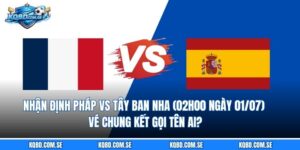 Nhận định Pháp vs Tây Ban Nha (02h00 ngày 01/07) Vé chung kết gọi tên ai?