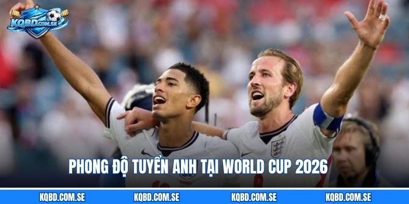 Phong độ tuyển Anh tại World Cup 2026