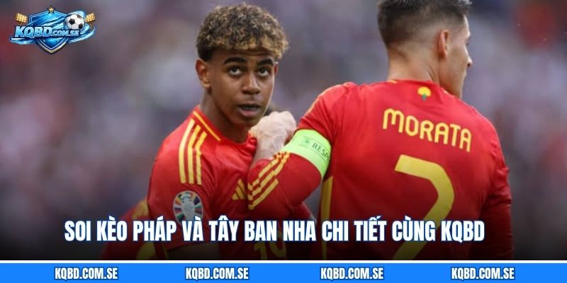Soi kèo Pháp và Tây Ban Nha chi tiết cùng KQBD